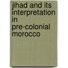 Jihad and its Interpretation in Pre-Colonial Morocco door Amira K. Bennison