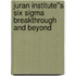Juran Institute''s Six Sigma Breakthrough and Beyond