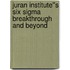 Juran Institute''s Six Sigma Breakthrough and Beyond