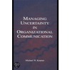 Managing Uncertainty in Organizational Communication door Michael W. Kramer