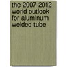 The 2007-2012 World Outlook for Aluminum Welded Tube door Inc. Icon Group International