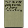 The 2007-2012 World Outlook for Cheese Manufacturing by Inc. Icon Group International