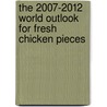 The 2007-2012 World Outlook for Fresh Chicken Pieces by Inc. Icon Group International