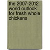 The 2007-2012 World Outlook for Fresh Whole Chickens door Inc. Icon Group International