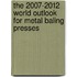 The 2007-2012 World Outlook for Metal Baling Presses