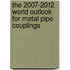 The 2007-2012 World Outlook for Metal Pipe Couplings
