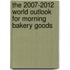 The 2007-2012 World Outlook for Morning Bakery Goods by Inc. Icon Group International