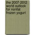 The 2007-2012 World Outlook for Nonfat Frozen Yogurt