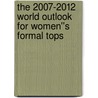 The 2007-2012 World Outlook for Women''s Formal Tops door Inc. Icon Group International