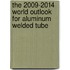 The 2009-2014 World Outlook for Aluminum Welded Tube