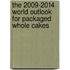The 2009-2014 World Outlook for Packaged Whole Cakes