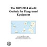 The 2009-2014 World Outlook for Playground Equipment by Inc. Icon Group International