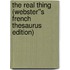 The Real Thing (Webster''s French Thesaurus Edition)