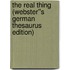 The Real Thing (Webster''s German Thesaurus Edition)