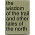 The Wisdom of the Trail and Other Tales of the North