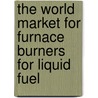 The World Market for Furnace Burners for Liquid Fuel door Inc. Icon Group International