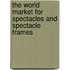 The World Market for Spectacles and Spectacle Frames