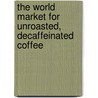 The World Market for Unroasted, Decaffeinated Coffee door Inc. Icon Group International