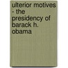 Ulterior Motives - The Presidency of Barack H. Obama door David Templeton
