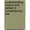 Understanding Victory and Defeat in Contemporary War by Isabelle Duyvesteyn