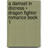 A Damsel In Distress • Dragon Fighter Romance Book 1