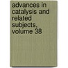 Advances in Catalysis and Related Subjects, Volume 38 by Unknown
