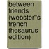Between Friends (Webster''s French Thesaurus Edition)