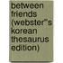 Between Friends (Webster''s Korean Thesaurus Edition)