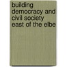 Building Democracy and Civil Society East of the Elbe by Sven Eliaeson