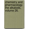 Chemistry and Pharmacology. The Alkaloids, Volume 26. by Unknown