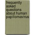 Frequently Asked Questions About Human Papillomavirus