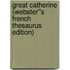 Great Catherine (Webster''s French Thesaurus Edition)