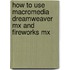 How To Use Macromedia Dreamweaver Mx And Fireworks Mx