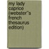 My Lady Caprice (Webster''s French Thesaurus Edition)