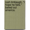 Rush Limbaugh, "I hope he Fails," Bailed out America. door Ndyfreke Nenty