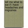 Tell Me What to Eat if I Have Headaches and Migraines door Elaine Magee