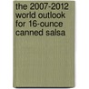 The 2007-2012 World Outlook for 16-Ounce Canned Salsa door Inc. Icon Group International