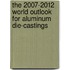 The 2007-2012 World Outlook for Aluminum Die-Castings