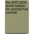 The 2007-2012 World Outlook for Canned Fruit Cocktail