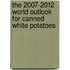 The 2007-2012 World Outlook for Canned White Potatoes