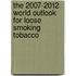 The 2007-2012 World Outlook for Loose Smoking Tobacco