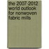 The 2007-2012 World Outlook for Nonwoven Fabric Mills