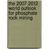 The 2007-2012 World Outlook for Phosphate Rock Mining