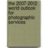 The 2007-2012 World Outlook for Photographic Services