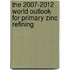 The 2007-2012 World Outlook for Primary Zinc Refining