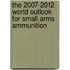 The 2007-2012 World Outlook for Small Arms Ammunition