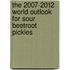 The 2007-2012 World Outlook for Sour Beetroot Pickles