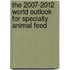 The 2007-2012 World Outlook for Specialty Animal Feed