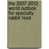 The 2007-2012 World Outlook for Specialty Rabbit Feed