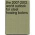 The 2007-2012 World Outlook for Steel Heating Boilers